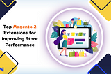 Top Magento 2 Extensions for Improving Store Performance