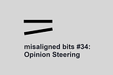 misaligned bits #34: Opinion Steering