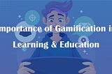 Importance & Benefits of Gamification in Education