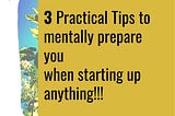 STARTING UP: 3 PRACTICAL TIPS TO MENTALLY PREPARE YOU WHEN STARTING UP ANYTHING!!!