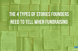 The 4 Types of Stories Founders Need to Tell When Fundraising