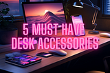 5 Must-Have Desk Accessories Every Software Developer Needs