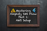 Mastering AWS Amplify’s SMS Flows in Flutter — Part 1 : AWS Setup