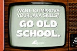 Want to Get Better at Java? Go Old School.