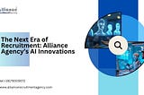 The Next Era of Recruitment: Alliance Agency’s AI Innovations