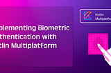 Implementing Biometric Authentication with Kotlin Multiplatform