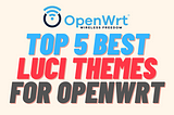Top 5 Best LuCI Themes for OpenWRT Routers