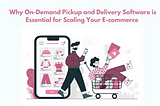 Why On-Demand Pickup and Delivery Software is Essential for Scaling Your E-commerce