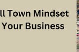 A Small-Town Mindset Can Grow Your Business