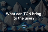 🚀What can TON bring to the user?