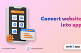 Why You Should Business Consider to convert website into app