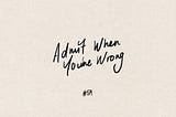 Admit When You’re Wrong