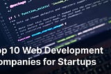Top 10 Web Development Companies for Startups