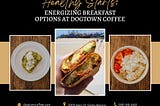 Healthy Starts: Energizing Breakfast Options at Dogtown Coffee