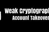 Weak Cryptography to Account Takeover’s