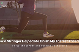 How a Stranger Helped Me Finish My Fastest Race Yet