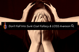 Don’t Fall Into Sunk Cost Fallacy & LOSS Aversion