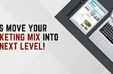 Let’s Move Your Marketing Mix Into The Next Level!
