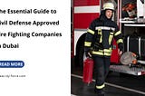 The Essential Guide to Civil Defense Approved Fire Fighting Companies in Dubai