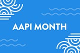 Happy AAPI Heritage Month!