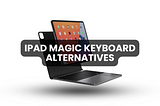 alternatives to apple ipad magic keyboard