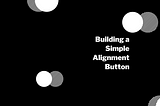 Building a Simple Alignment Button