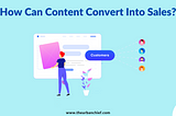 How Can Content Convert Into Sales? 100% Proven