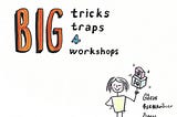 BIG Tricks, Traps 4 BIG Workshops