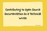 Contributing to Open Source Documentation as a Technical Writer