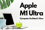 Computer Architect’s View on Apple M1 Ultra Chip