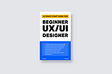 Ultimate Start guide for beginner UX/UI Product designers
