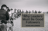 Why Leaders Must Be Good Followers