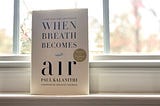 Paul Kalanithi Teaches Us More About Life than Death in When Breath Becomes Air