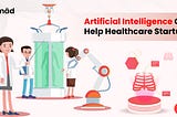 How Artificial Intelligence Can Help Healthcare Startups?