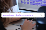 Podcasts para aprender más sobre el diseño conversacional