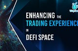 Enhancing the Trading Experience in DeFi Space