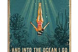 Swimming And into the ocean I go to lose my mind and find my soul poster