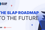 The Journey: SLAP’s Roadmap to the Future