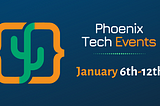 Phoenix Tech Events (Jan. 6th-12th)