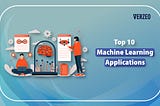 Top 10 Machine Learning Applications With Real Life Examples