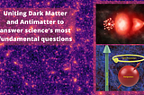 Uniting Dark Matter and Antimatter to answer science’s most fundamental questions