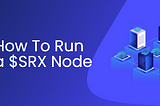 How to Run Your $SRX Node