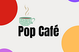 Pop cafe & eliotropia