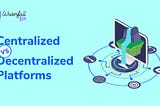 Centralized Versus Decentralized Platforms