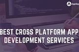 What are the benefits of cross platform app development services?