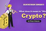 What does it mean to “mine” crypto?