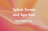 How to Create a Splash Screen and App Icon in a React Native Expo App