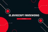 10 Amazing JavaScript Frameworks