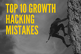 TOP 10 Growth Hacking mistakes that cost me 5 years of my life and then saved me $200K