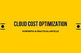 A Powerful & Realistic Article on Cloud Cost Optimization